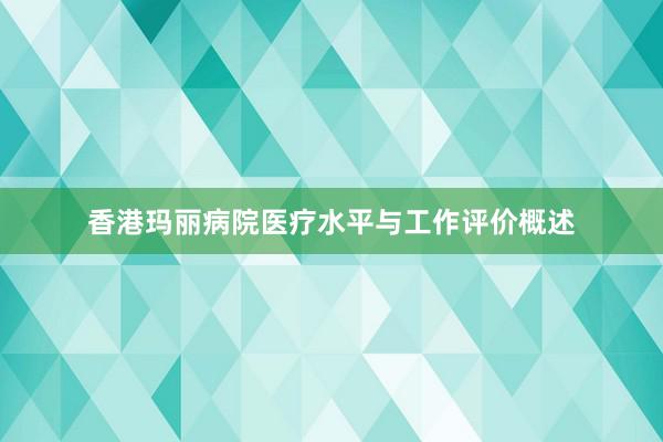 香港玛丽病院医疗水平与工作评价概述